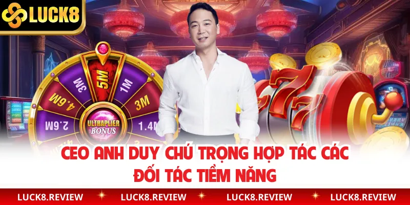 CEO Anh Duy chú trọng hợp tác các đối tác tiềm năng