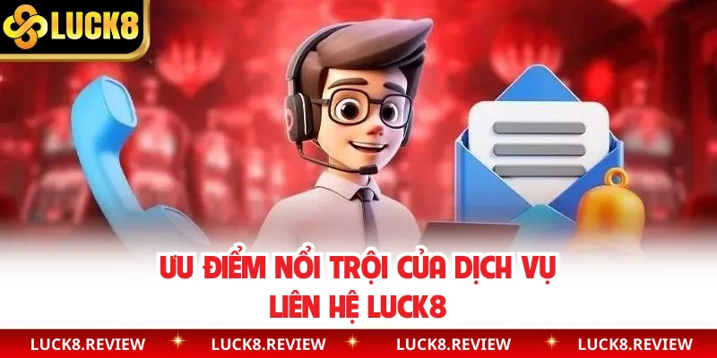 Ưu điểm nổi trội của dịch vụ liên hệ Luck8