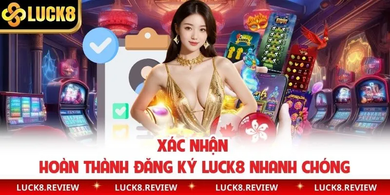 Xác nhận hoàn thành đăng ký Luck8 nhanh chóng